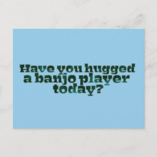 Cartão Postal Você abraçou um jogador de banjo hoje?