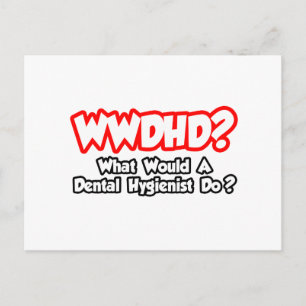 Cartão Postal WWDHD... O que faria um Higienista Dental?