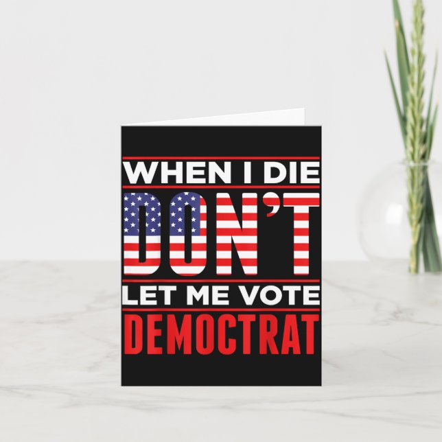 Cartão Quando Eu Morrer Não Deixe Que Eu Vote Democrata  (Frente)