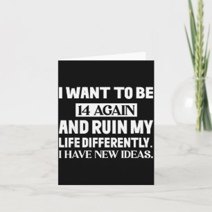 Cartão Quero Ter 14 Anos Novamente E Arruinar Minha Vida 