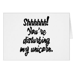 Cartão Shhhhhh! Você está perturbando meu unicórnio!