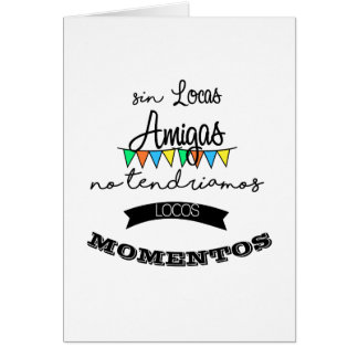 Cartão Sin locas amigas as, no tendriamos locos 2
