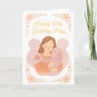 Cartão Sweet Floral Hug – Happy 40th Birthday Mom