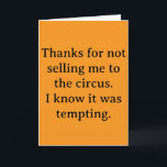 Cartão Thanks for not selling me<br><div class="desc">Thanks for not selling me to the circus. I know it was tempting card</div>