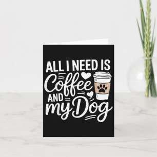 Cartão Tudo Que Preciso É Café E Meu Cachorro Cachorra Mã