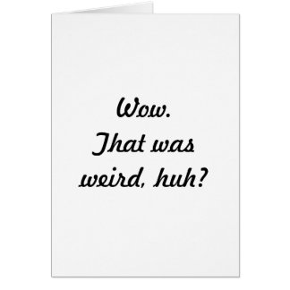 Cartão Uau. Isso era estranho, huh?