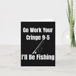 Cartão Vá Trabalhar Seu Cringe 9-5 Eu Estarei Pescando Me
