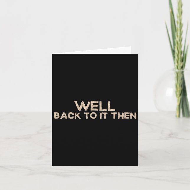 Cartão Well Back To It Then Funny Saying Motivation Quote (Frente)