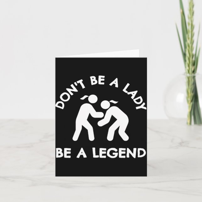 Cartão Wrestling Dont Be A Lady Be A Legend  (Frente)