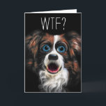 Cartão WTF? Aniversário tardivo com o cão engraçado de<br><div class="desc">O artista fez uma pintura de um cão doce de border collie e jogou-a então ao redor com ferramentas morphing para criar esta expressão exagerado e adicionou-a o WTF? para um cartão de aniversário tardivo temático texting engraçado que não seja apenas para amantes do animal de estimação! Este é um...</div>