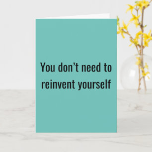 Cartão You Don't Need To Reinvent Yourself - Card