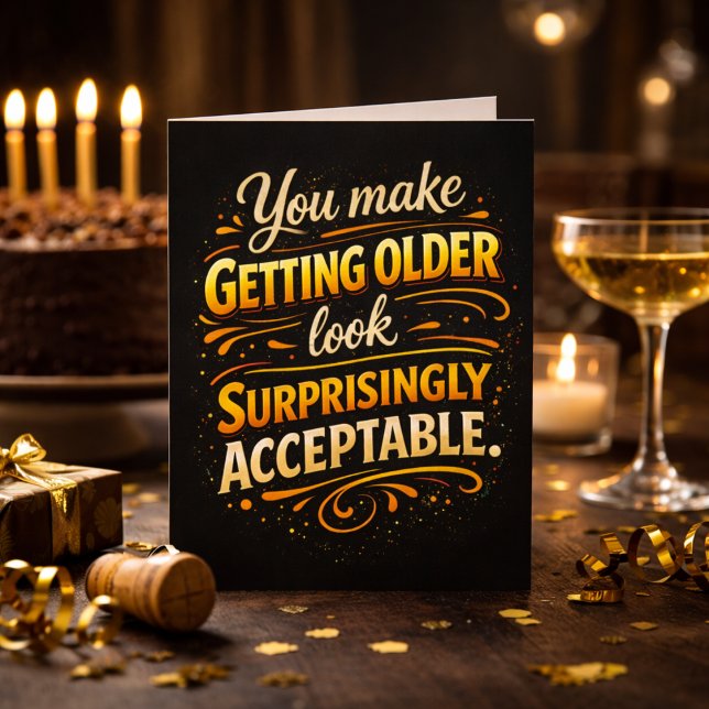 Cartão You Make Getting Older Acceptable Fun Birthday  (Criador carregado)
