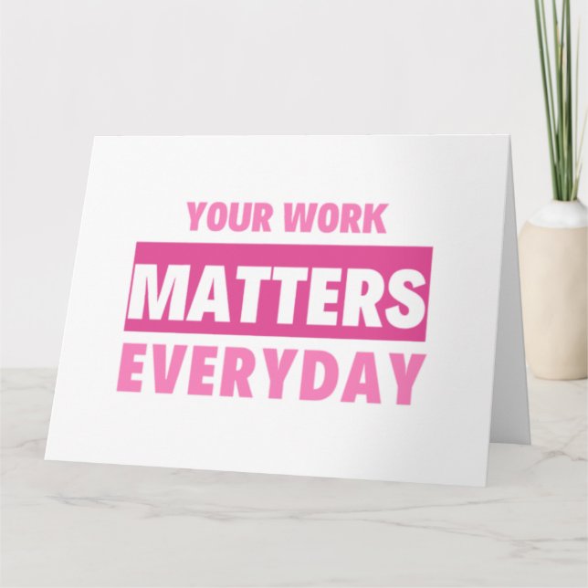 Cartão Your Work Matters Everyday 2 (Frente)
