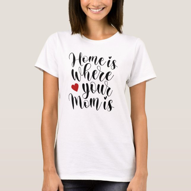 Casa é onde sua mãe está Dia de as mães| T-Shirt (Frente)