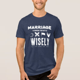 Casamento é Escolher Batalhas Sabiamente Camiseta