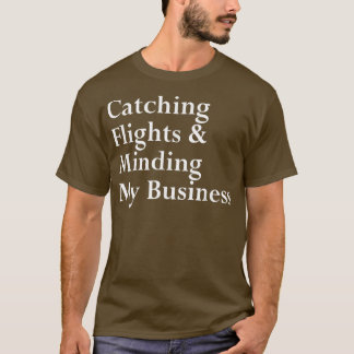 Catching Flights & Minding My Business T-Shirt