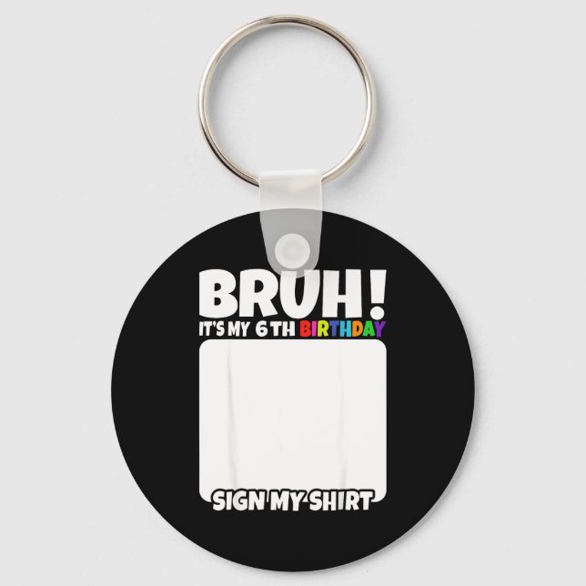 Chaveiro Bruh Its My 6th Birthday Sign My Shirt 6 Years Old (Frente)