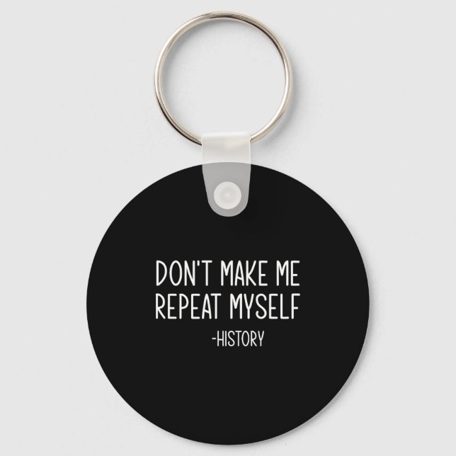 Chaveiro Don't Make Me Repeat Myself -history, Funny, Sarca (Frente)