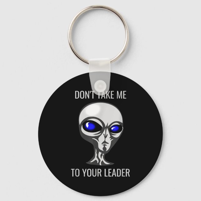 Chaveiro Don't Take Me To Your Leader Funny Alien  (Frente)