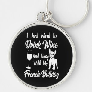 Chaveiro Eu Só Quero Beber Vinho E Pegar Um Bulldog Francês