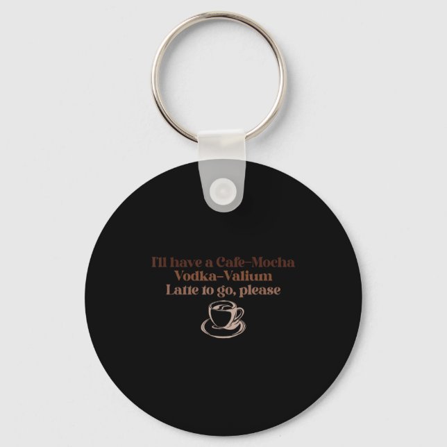 Chaveiro Eu vou querer um Café-moca Latte de Vodka-valium P (Frente)