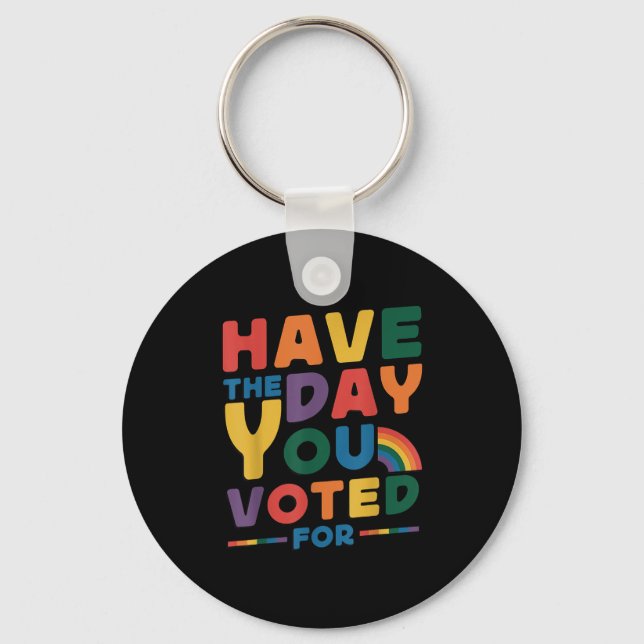 Chaveiro Funny Have The Day You Voted For Quote Men Women K (Frente)