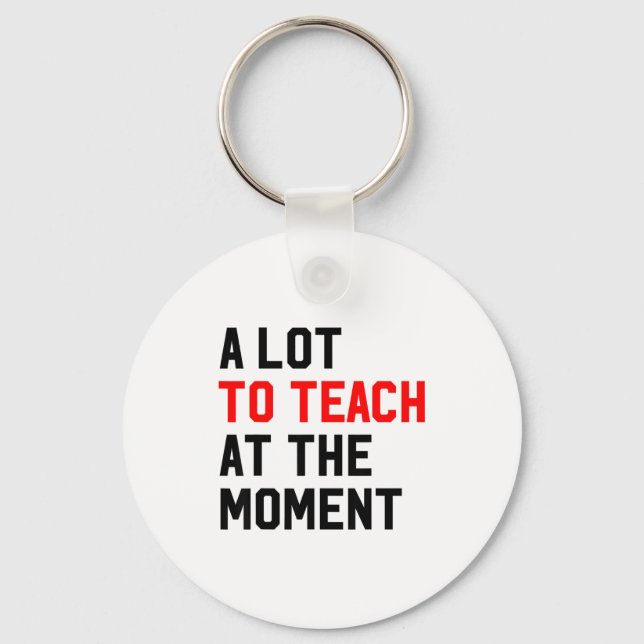 Chaveiro Funny Quote A Lot To Teach At The Moment Teacher W (Frente)