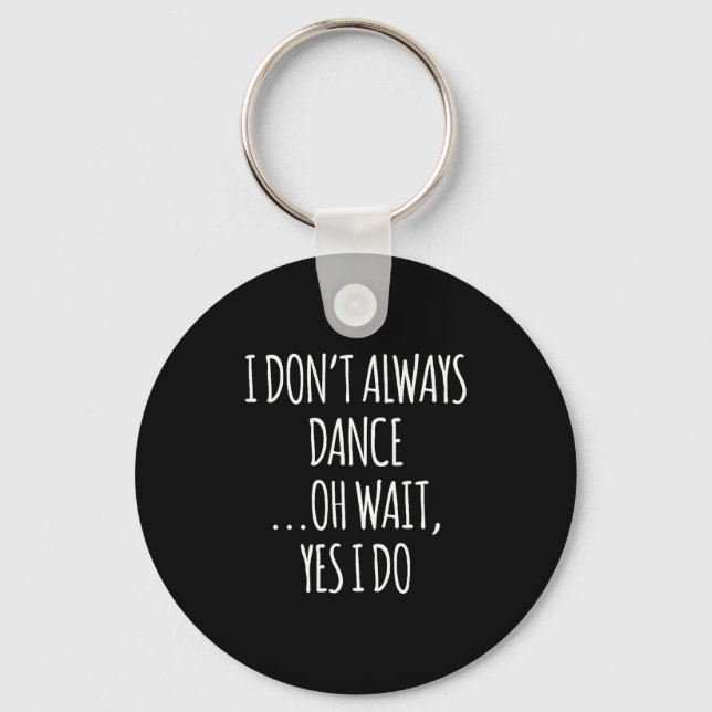Chaveiro I Don't Always Dance Oh Wait - Cute Dancer  (Frente)