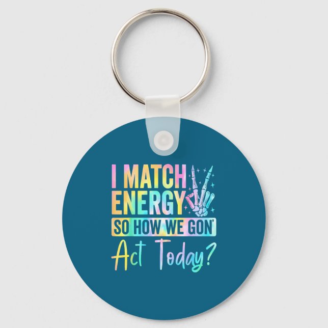 Chaveiro I Match Energy So How We Gon Act Today Funny Quote (Frente)
