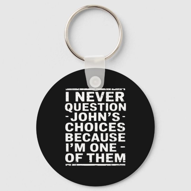 Chaveiro I Never Question Johns Choices Because Im One Of T (Frente)