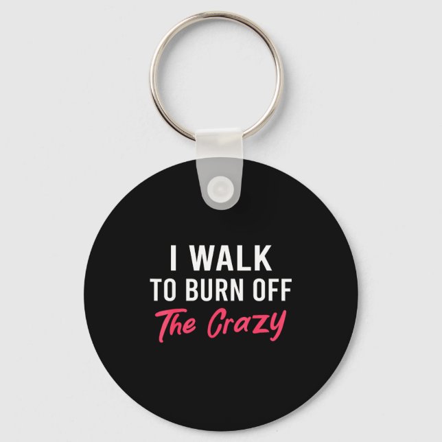 Chaveiro I Walk To Burn Off The Crazy Funny Walking Quote  (Frente)