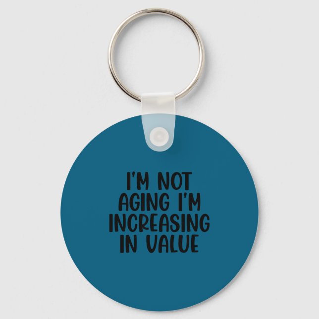 Chaveiro I'm Not Aging I'm Increasing In Value Funny Quotes (Frente)