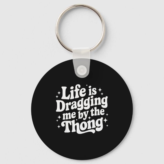 Chaveiro Life Is Dragging Me By The Thong  (Frente)