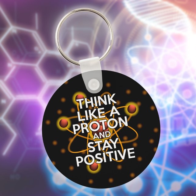 CHAVEIRO PENSE COMO UMA PROTON E FIQUE POSITIVA. (THINK LIKE A PROTON AND STAY POSITIVE Science Keychain)