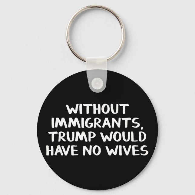 Chaveiro Sem Imigrantes Trump Não Teria Esposas (Frente)