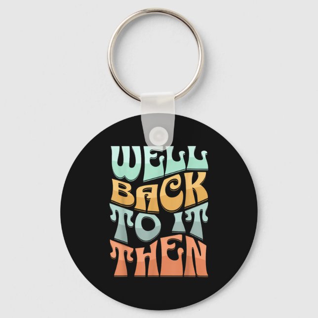 Chaveiro Well Back To It Then Funny Motivational Design  (Frente)