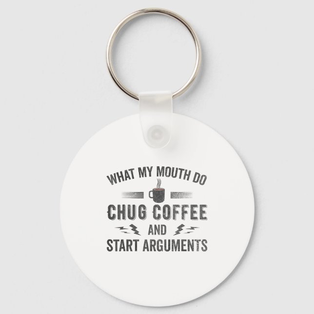 Chaveiro What My Mouth Do Chug Coffee And Start Arguments  (Frente)