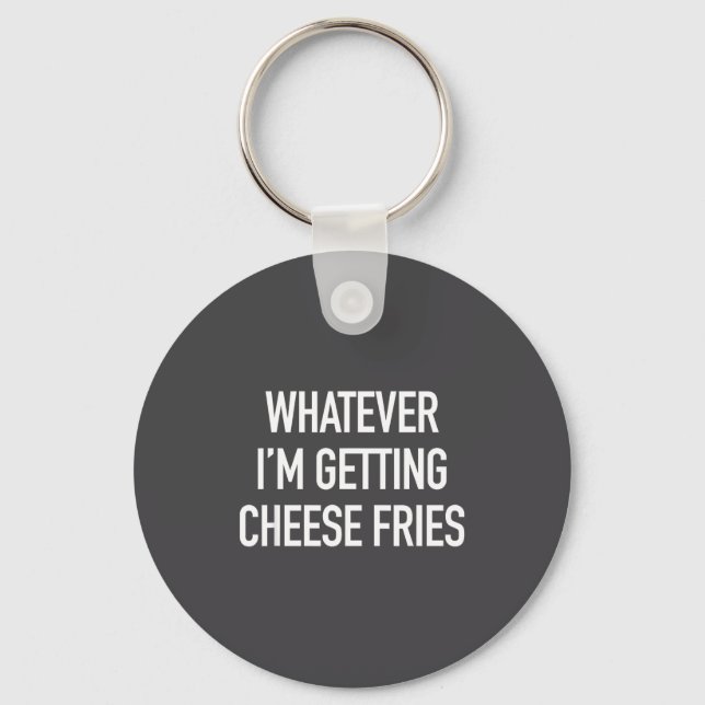 Chaveiro Whatever Im Getting Cheese Fries - Funny Quote  (Frente)