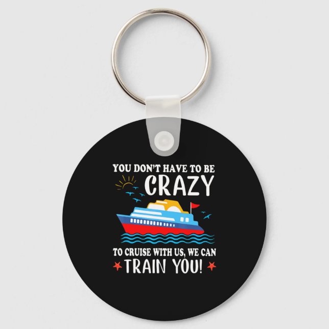 Chaveiro You Dont Have To Be Crazy To Cruise With Us We Ca  (Frente)