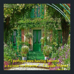 Claude Monet Home & Flower Painting Poster<br><div class="desc">Você está vendo um poster pelo Rick London Designs para RickLondonWisdomShop.com. Este artigo apresenta um gráfico da casa do pintor Claude Monet e uma de suas mais famosas citações, "talvez devesse ser pintor de flores". Acreditamos que gostará da sua ordem, tanto que garantimos a cada item 100% por 30 dias...</div>