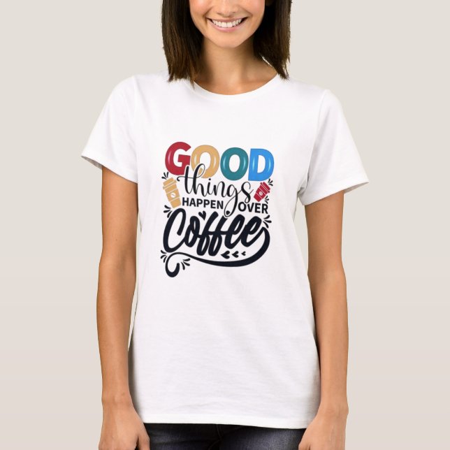 Coisas Boas Acontecem Sobre Camisas De Café (Frente)
