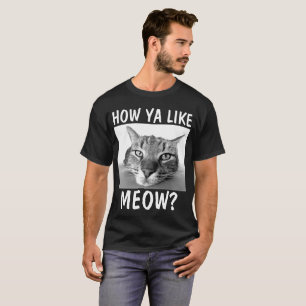 COMO VOCÊ GOSTA DO MEOW? T-shirt engraçados do