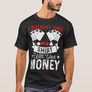 Comprei Esta Camisa Com Seu Dinheiro Poker Enthusi