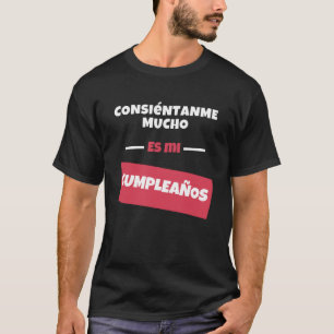 Consientanme Mucho es mi Cumpleaños Camiseta Graci