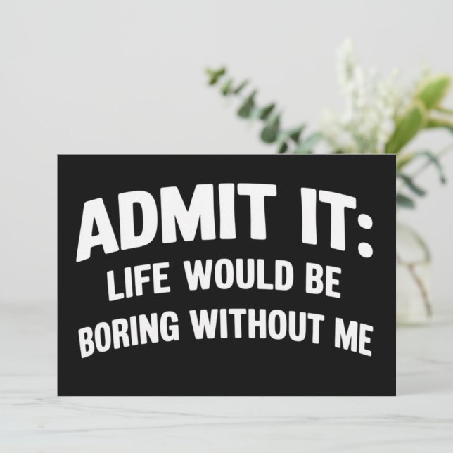 Convites Admit it Life Would be Boring Without Me Funny  (Em pé/Frente)