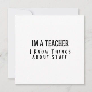 Convites Funny Im A Teacher, I Know Things About Stuff 