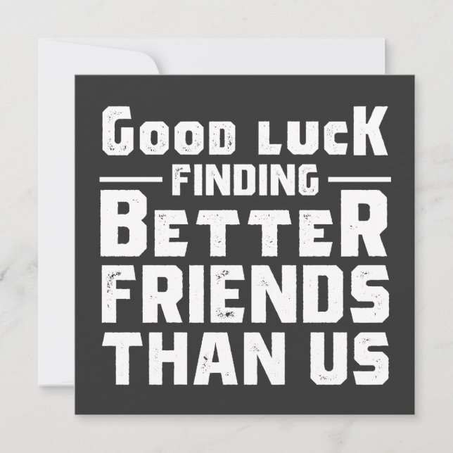 Convites Good Luck Finding Better Friends Than Us - Funny (Frente)