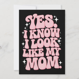 Convites Sim, Eu Sei Que Pareço Com A Minha Mãe, Dia de as