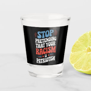 Copo De Shot Pare de fingir que seu racismo é patriotismo