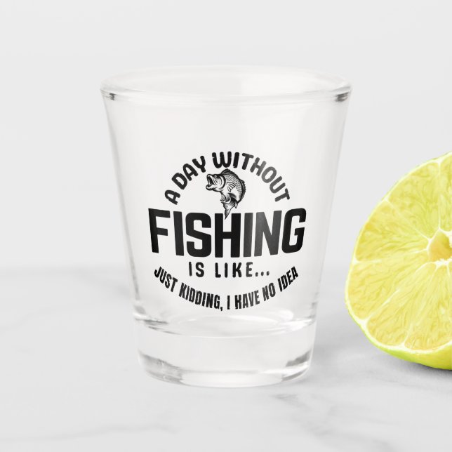 Copo De Shot um dia sem pesca é como só brincando eu tenho  (Frente)